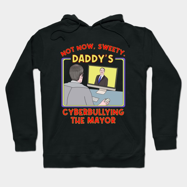 Not Now, Sweety. Daddy's Cyberbullying the Mayor Hoodie by DiegoCarvalho